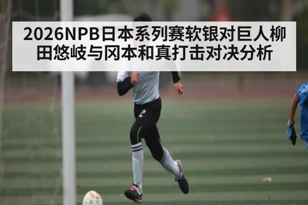 2026NPB日本系列赛软银对巨人柳田悠岐与冈本和真打击对决分析